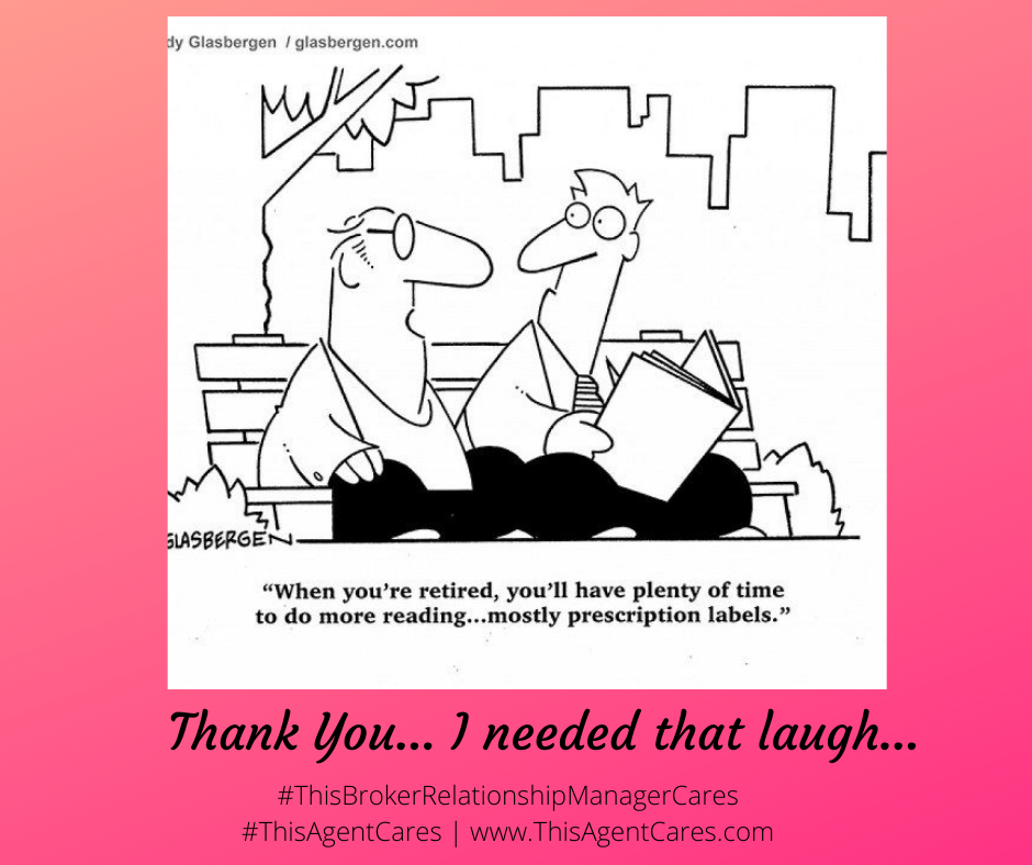 May be a cartoon of text that says 'dy lasbergen glasbergen.com SLASBERGEN- "When you're retired, you'll have plenty of time to do more reading...mostly prescription labels." Thank You... 1 needed that laugh... #ThisBrokerRelationshipManagerCares #ThisAgentCares www.ThisAgentCares.com'